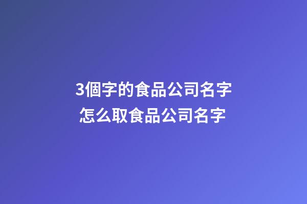 3個字的食品公司名字 怎么取食品公司名字-第1張-公司起名-玄機派